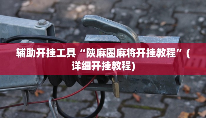 辅助开挂工具“陕麻圈麻将开挂教程”(详细开挂教程)