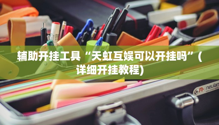 辅助开挂工具“天虹互娱可以开挂吗”(详细开挂教程)