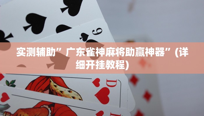 实测辅助”广东雀神麻将助赢神器”(详细开挂教程)