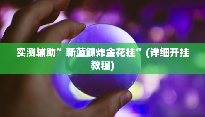 实测辅助”新蓝鲸炸金花挂”(详细开挂教程)