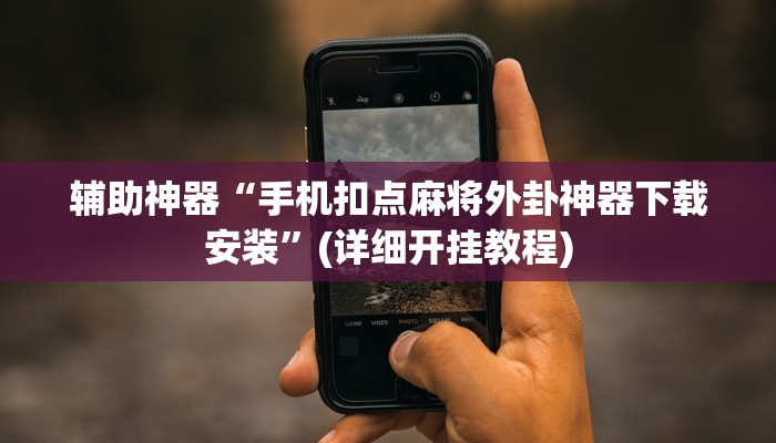 辅助神器“手机扣点麻将外卦神器下载安装”(详细开挂教程)