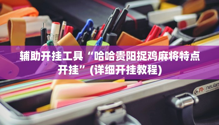 辅助开挂工具“哈哈贵阳捉鸡麻将特点开挂”(详细开挂教程)