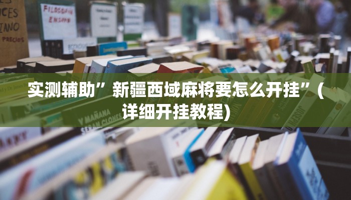 实测辅助”新疆西域麻将要怎么开挂”(详细开挂教程)