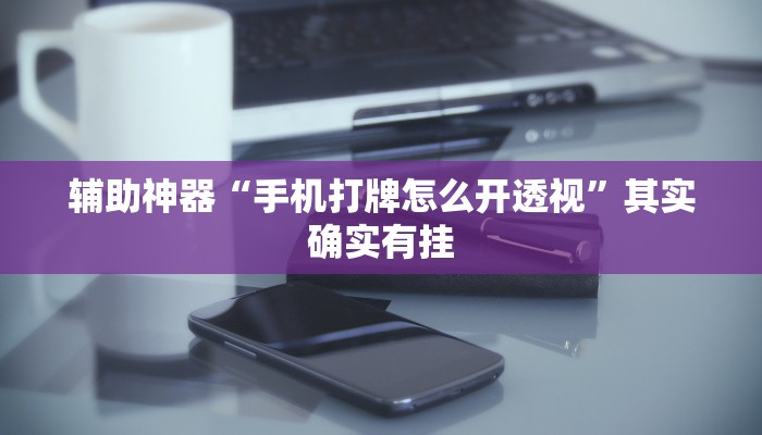 辅助神器“手机打牌怎么开透视”其实确实有挂