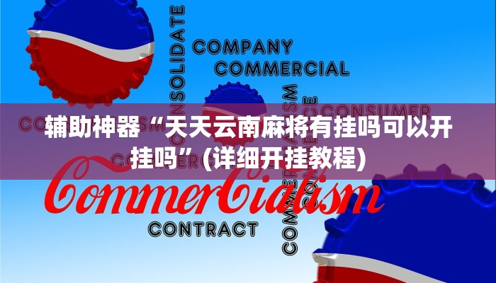 辅助神器“天天云南麻将有挂吗可以开挂吗”(详细开挂教程)