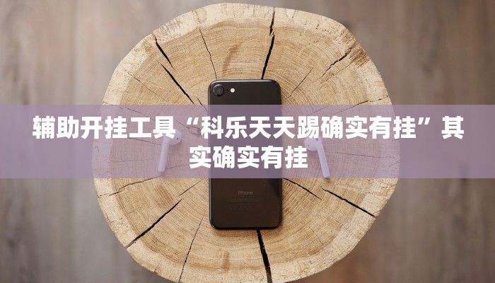 辅助开挂工具“科乐天天踢确实有挂”其实确实有挂