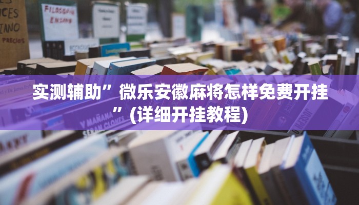 实测辅助”微乐安徽麻将怎样免费开挂”(详细开挂教程)