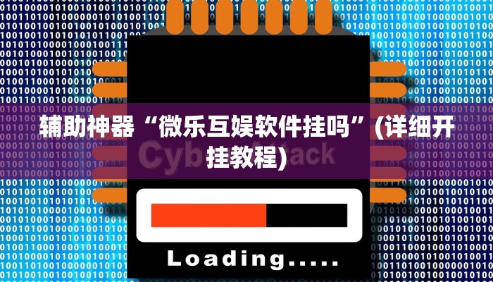 辅助神器“微乐互娱软件挂吗”(详细开挂教程)