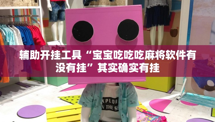 辅助开挂工具“宝宝吃吃吃麻将软件有没有挂”其实确实有挂