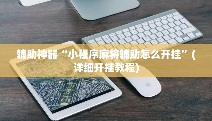 辅助神器“小程序麻将辅助怎么开挂”(详细开挂教程)