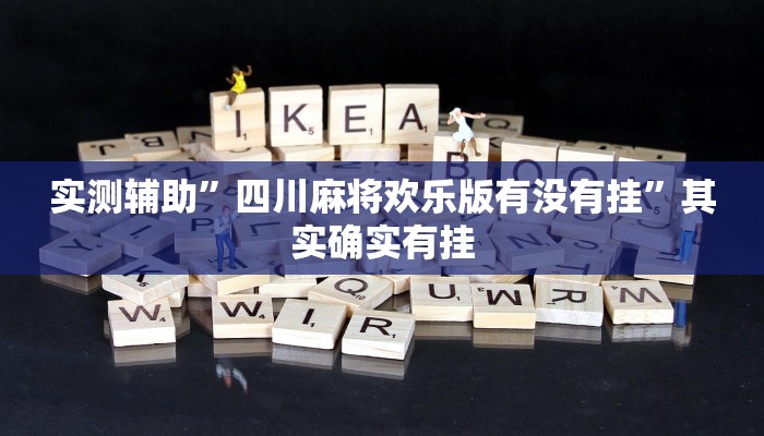 实测辅助”四川麻将欢乐版有没有挂”其实确实有挂