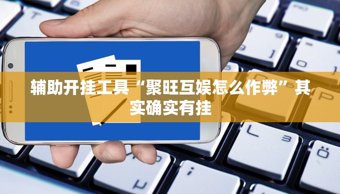 辅助开挂工具“聚旺互娱怎么作弊”其实确实有挂
