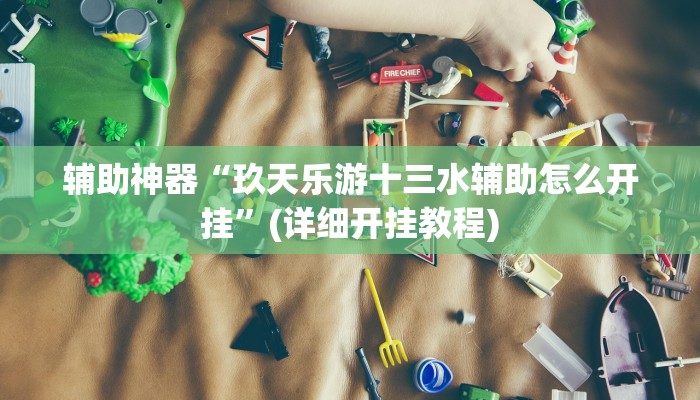 辅助神器“玖天乐游十三水辅助怎么开挂”(详细开挂教程)