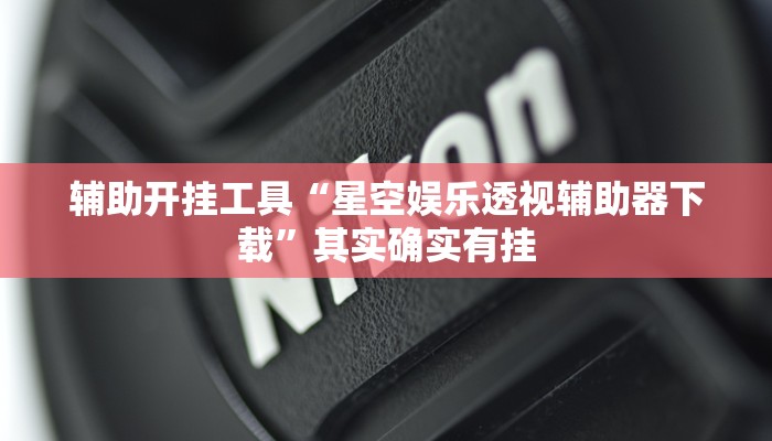 辅助开挂工具“星空娱乐透视辅助器下载”其实确实有挂