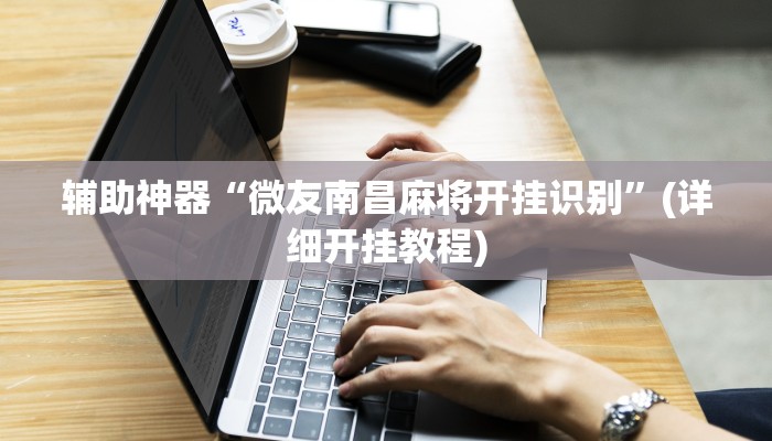 辅助神器“微友南昌麻将开挂识别”(详细开挂教程)