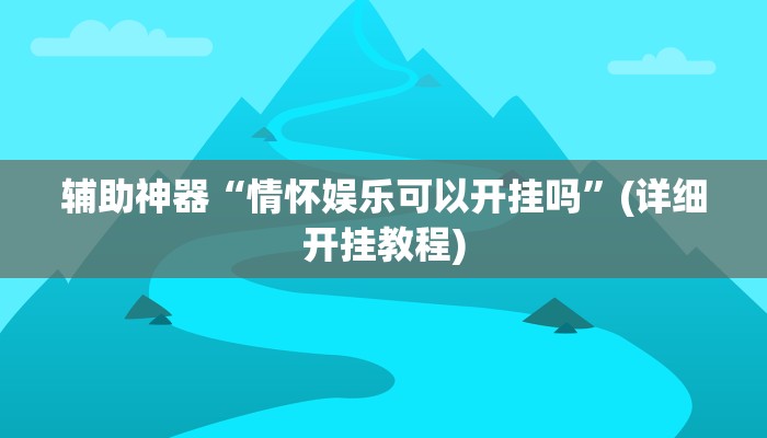 辅助神器“情怀娱乐可以开挂吗”(详细开挂教程)