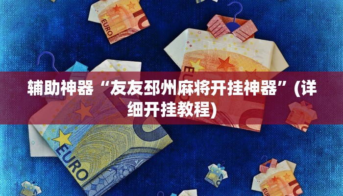 辅助神器“友友邳州麻将开挂神器”(详细开挂教程)