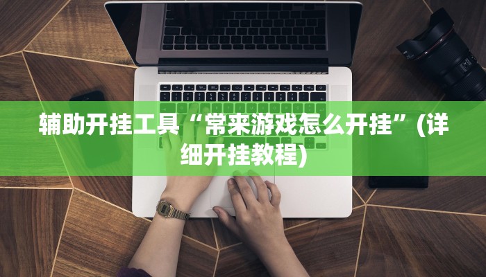 辅助开挂工具“常来游戏怎么开挂”(详细开挂教程)