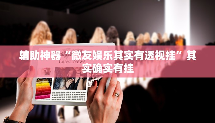 辅助神器“微友娱乐其实有透视挂”其实确实有挂